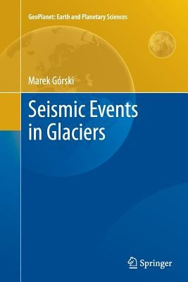 Seismic Events in Glaciers by Górski, Marek