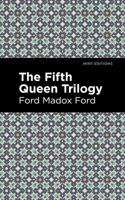 The Fifth Queen Trilogy by Ford, Ford Madox