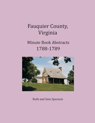 Fauquier County, Virginia Minute Book Abstracts 1788-1789 by Sparacio, Ruth
