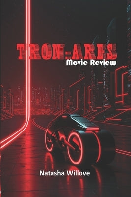 Tron: Ares (Movie Review): The Digital Revolution Returns: Humanity Meets Its Match by Willove, Natasha