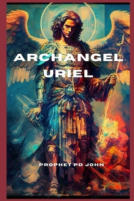 Archangel Uriel: The Keeper of Divine Light by John, Prophet Pd