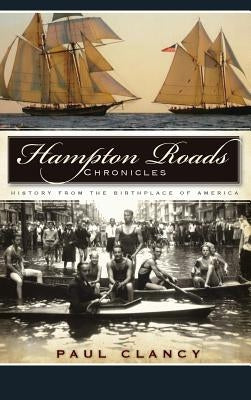 Hampton Roads Chronicles: History from the Birthplace of America by Clancy, Paul
