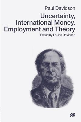 Uncertainty, International Money, Employment and Theory: Volume 3: The Collected Writings of Paul Davidson by Davidson, Paul