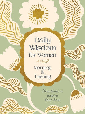 Daily Wisdom for Women Morning & Evening: Devotions to Inspire Your Soul by Compiled by Barbour Staff