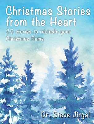 Christmas Stories from the Heart: 25 Stories to Rekindle Your Christmas Flame by Jirgal, Steven a.