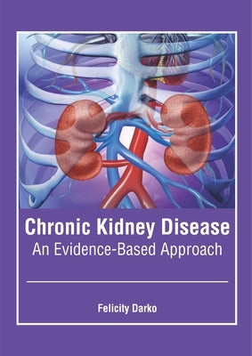 Chronic Kidney Disease: An Evidence-Based Approach by Darko, Felicity