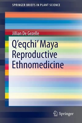 Q'Eqchi' Maya Reproductive Ethnomedicine by De Gezelle, Jillian