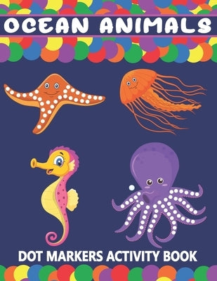 Ocean Animals Dot Markers Activity Book: A Fun Learning Ocean Animals Dot Markers Workbook - Easy Guided BIG DOTS - Do a dot page a day - Gift For Kid by Press, Tamm Dot