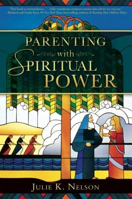 Parenting with Spiritual Power by Nelson, Julie K.