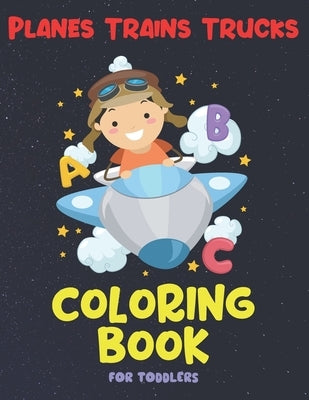 Planes Trains Trucks Coloring Book For Toddlers: 50 Simple Pages to Color Including Vehicle Cars Trains Planes - Big Illustrations Perfect For Beginne by Moss, Pauline J.