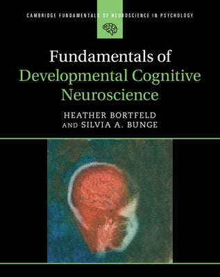 Fundamentals of Developmental Cognitive Neuroscience by Bortfeld, Heather