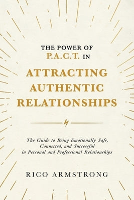 The Power Of P.A.C.T. in Attracting Authentic Relationships: The Guide to Being Emotionally Safe, Connected, and Successful in Personal and Profession by Armstrong, Rico