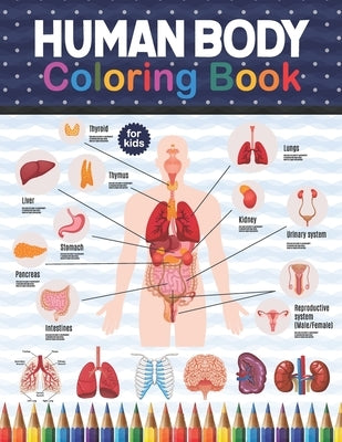 Human Body Coloring Book For Kids: Human Body Anatomy Coloring Book For Kids, Boys and Girls and Medical Students. Human Brain Heart Liver Coloring Bo by Publication, Shirkaylene