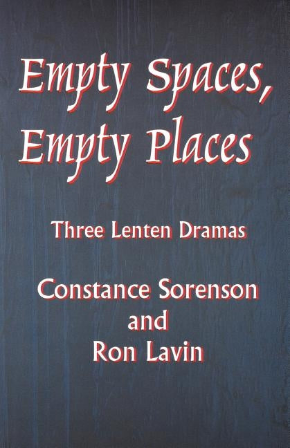 Empty Spaces Empty Places: Three Lenten Dramas by Sorenson, Constance