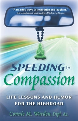 Speeding to Compassion: Life Lessons and Humor for the Highroad by Warden, Connie