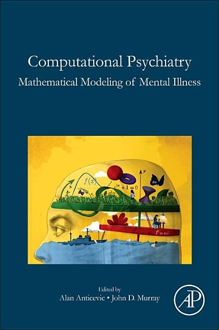 Computational Psychiatry: Mathematical Modeling of Mental Illness by Anticevic, Alan