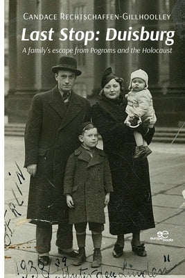 Last Stop: Duisburg A family's escape from Pogroms and the Holocaust by Rechtschaffen-Gillhoolley, Candace