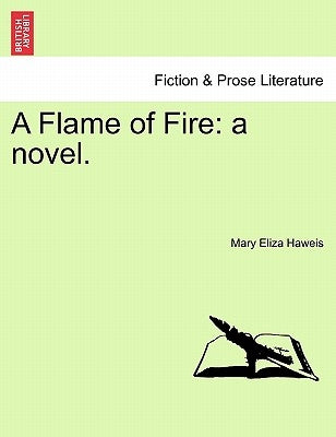 A Flame of Fire: A Novel. by Haweis, Mary Eliza