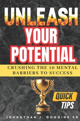 Unleash Your Potential: Crushing the 10 Mental Barriers to Success by Goggins, Johnathan Jemel, Sr.