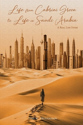 Life from Cabrini Green to Life in Saudi Arabia by Abulhassan, Tina M.