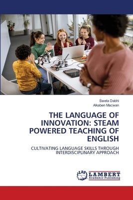 The Language of Innovation: Steam Powered Teaching of English by Dabhi, Sweta