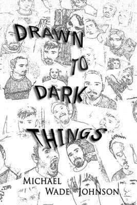 Drawn To Dark Things by Johnson, Michael Wade