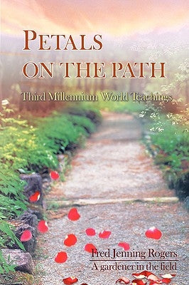 Petals on the Path: Third Millennium World Teachings by Rogers, Fred Jenning