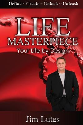 Life Masterpiece: Your Life by Design by Lutes, Jim