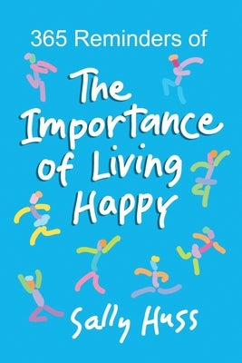 365 Reminders of The Importance of Living Happy by Huss, Sally