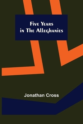 Five Years in the Alleghanies by Cross, Jonathan
