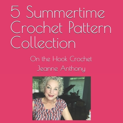 5 Summertime Crochet Pattern Collection: On the Hook Crochet by Anthony, Jeanne