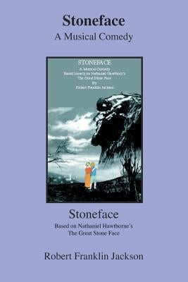 Stoneface: A Musical Comedy Based Loosely on Nathaniel Hawthorn's the Great Stone Face by Jackson, Robert Franklin