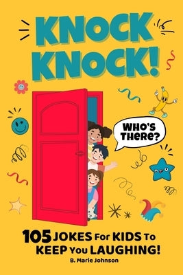Knock Knock! Who's There? 105 Jokes for Kids to Keep You Laughing! by Johnson, B. Marie