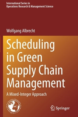 Scheduling in Green Supply Chain Management: A Mixed-Integer Approach by Albrecht, Wolfgang
