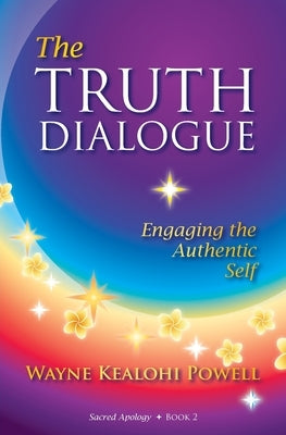 The Truth Dialogue: Engaging the Authentic Self by Powell, Wayne Kealohi
