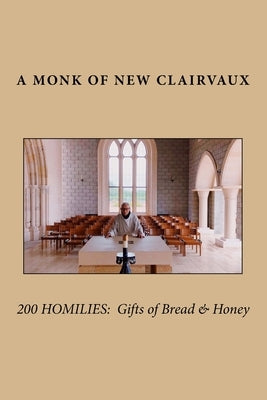 200 Homilies: Gifts of Bread & Honey by New Clairvaux, A. Monk of