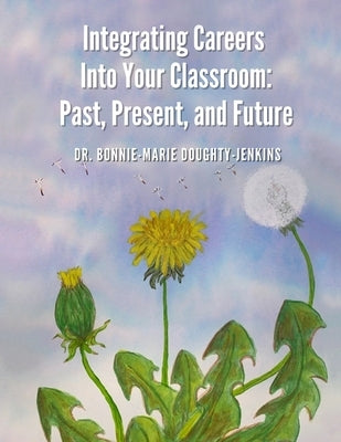 Integrating Careers Into Your Classroom: Past, Present, and Future by Doughty-Jenkins, Bonnie-Marie