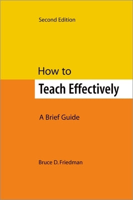 How to Teach Effectively, Second Edition: A Brief Guide by Friedman, Bruce D.