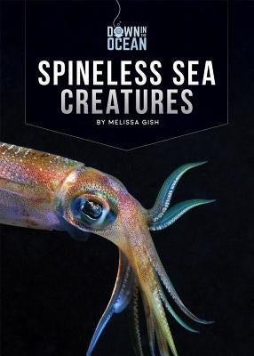 Spineless Sea Creatures by Gish, Melissa
