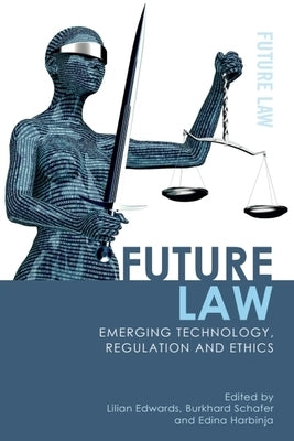 Future Law: Emerging Technology, Regulation and Ethics by Edwards, Lilian