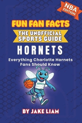 Charlotte Hornets Basketball Book for Kids: Everything Charlotte Hornets Fans Should Know by Liam, Jake