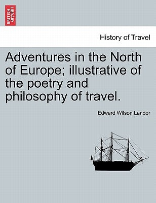 Adventures in the North of Europe; Illustrative of the Poetry and Philosophy of Travel. Vol. I. by Landor, Edward Wilson