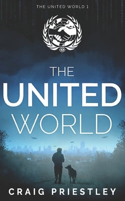 The United World: Dystopian Sci-Fi Series: The United World Book 1 by Priestley, Craig