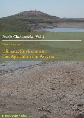 Climate, Environment and Agriculture in Assyria: In the 2nd Half of the 2nd Millennium Bce by Reculeau, Herve