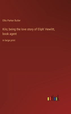 Kilo; being the love story of Eliph' Hewlitt, book agent: in large print by Butler, Ellis Parker