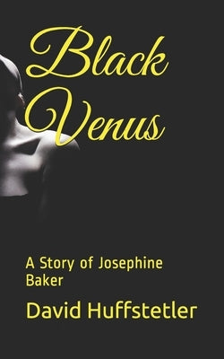 Black Venus: A Story of Josephine Baker by Huffstetler, David W.