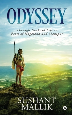 Odyssey: Through Nooks of Life in Parts of Nagaland and Manipur by Sushant Mallik