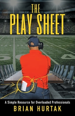 The Play Sheet: A Simple Resource for Overloaded Professionals by Hurtak, Brian