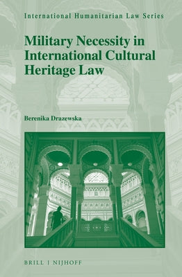 Military Necessity in International Cultural Heritage Law by Drazewska, Berenika