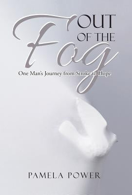 Out of the Fog Undo: One Man's Journey from Stroke to Hope by Power, Pamela